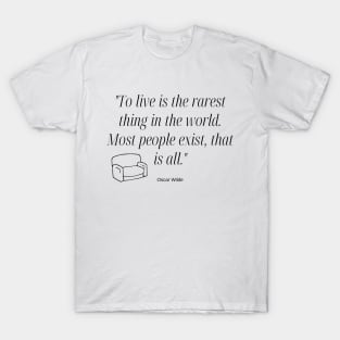 "To live is the rarest thing in the world. Most people exist, that is all." - Oscar Wilde Inspirational Quote T-Shirt